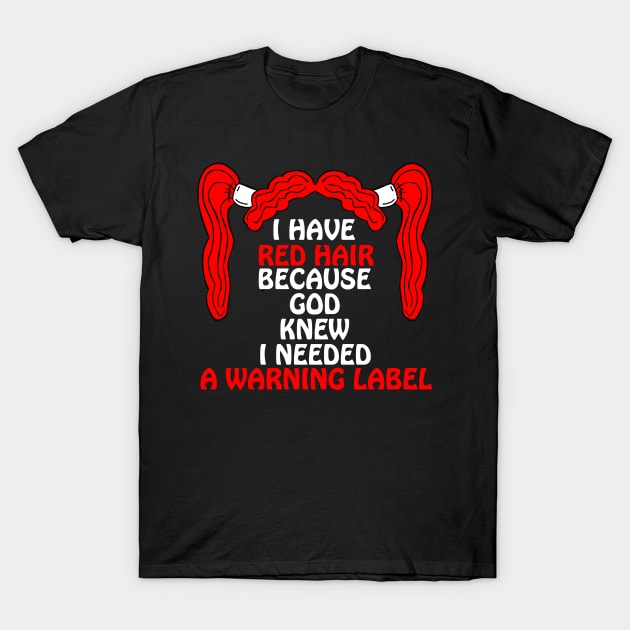 I Have Red Hair Because God Knew I Needed A Warning Label T-Shirt by issambak